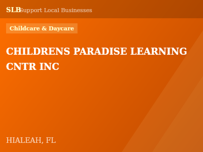 CHILDRENS PARADISE LEARNING CNTR INC — Childcare & Daycare in HIALEAH, FL