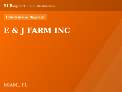 E & J FARM INC — Childcare & Daycare in MIAMI, FL