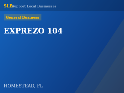EXPREZO 104 — General Business in HOMESTEAD, FL