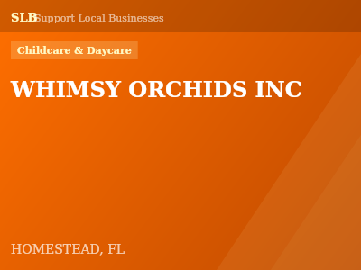 WHIMSY ORCHIDS INC — Childcare & Daycare in HOMESTEAD, FL