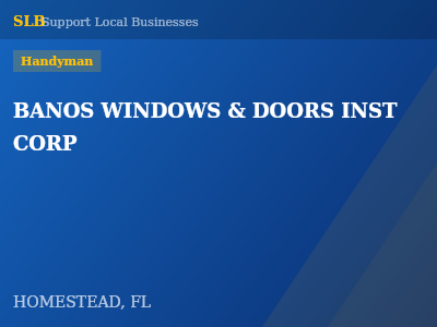 BANOS WINDOWS & DOORS INST CORP — Handyman in HOMESTEAD, FL