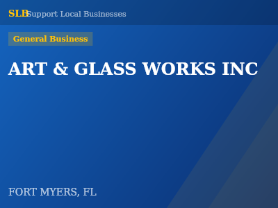 ART & GLASS WORKS INC — General Business in FORT MYERS, FL