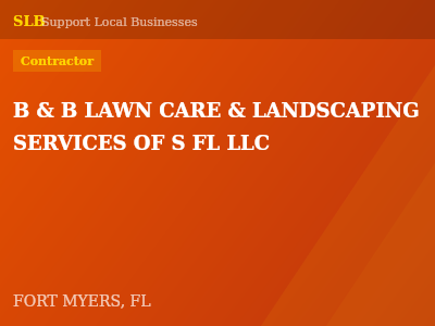 B & B LAWN CARE & LANDSCAPING SERVICES OF S FL LLC — Contractor in FORT MYERS, FL