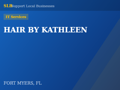 HAIR BY KATHLEEN — IT Services in FORT MYERS, FL