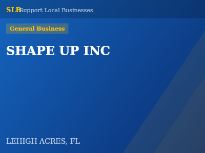 SHAPE UP INC — General Business in LEHIGH ACRES, FL