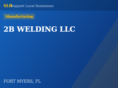 2B WELDING LLC — Manufacturing in FORT MYERS, FL