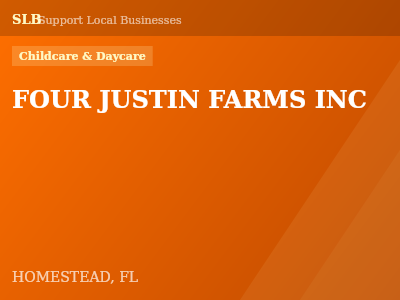 FOUR JUSTIN FARMS INC — Childcare & Daycare in HOMESTEAD, FL