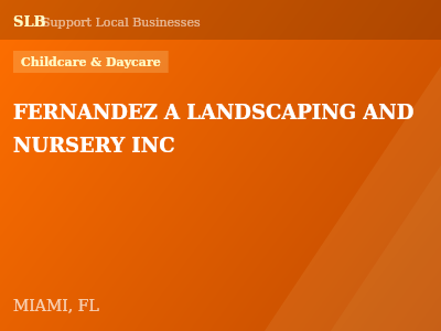 FERNANDEZ A LANDSCAPING AND NURSERY INC — Childcare & Daycare in MIAMI, FL