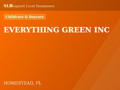 EVERYTHING GREEN INC — Childcare & Daycare in HOMESTEAD, FL