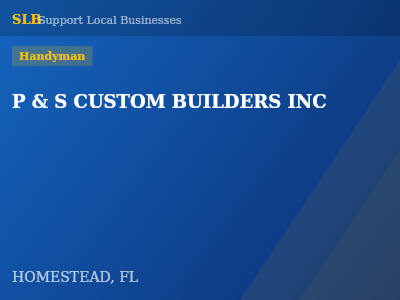 P & S CUSTOM BUILDERS INC — Handyman in HOMESTEAD, FL