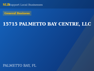 15715 PALMETTO BAY CENTRE, LLC — General Business in PALMETTO BAY, FL