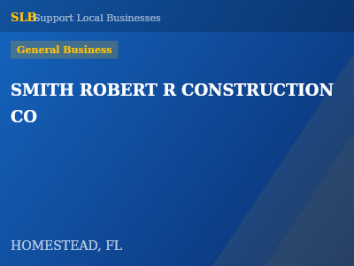 SMITH ROBERT R CONSTRUCTION CO — General Business in HOMESTEAD, FL
