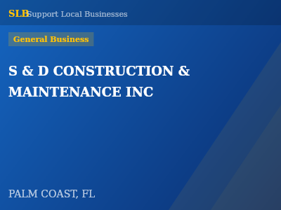 S & D CONSTRUCTION & MAINTENANCE INC — General Business in PALM COAST, FL