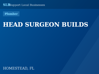 HEAD SURGEON BUILDS — Plumber in HOMESTEAD, FL