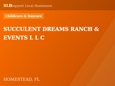 SUCCULENT DREAMS RANCH & EVENTS L L C — Childcare & Daycare in HOMESTEAD, FL