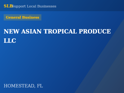 NEW ASIAN TROPICAL PRODUCE LLC — General Business in HOMESTEAD, FL