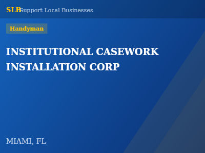 INSTITUTIONAL CASEWORK INSTALLATION CORP — Handyman in MIAMI, FL