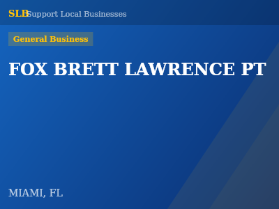 FOX BRETT LAWRENCE PT — General Business in MIAMI, FL