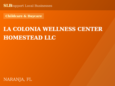 LA COLONIA WELLNESS CENTER HOMESTEAD LLC — Childcare & Daycare in NARANJA, FL
