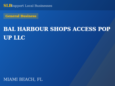 BAL HARBOUR SHOPS ACCESS POP UP LLC — General Business in MIAMI BEACH, FL