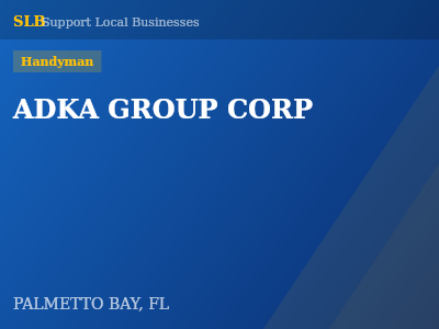ADKA GROUP CORP — Handyman in PALMETTO BAY, FL