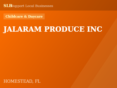 JALARAM PRODUCE INC — Childcare & Daycare in HOMESTEAD, FL
