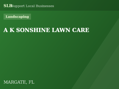 A K SONSHINE LAWN CARE — Landscaping in MARGATE, FL