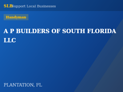 A P BUILDERS OF SOUTH FLORIDA LLC — Handyman in PLANTATION, FL