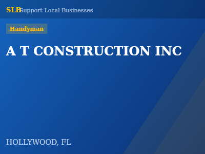 A T CONSTRUCTION INC — Handyman in HOLLYWOOD, FL