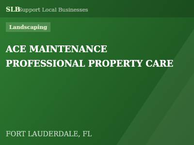 ACE MAINTENANCE PROFESSIONAL PROPERTY CARE — Landscaping in FORT LAUDERDALE, FL
