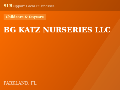 BG KATZ NURSERIES LLC — Childcare & Daycare in PARKLAND, FL