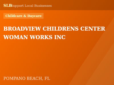 BROADVIEW CHILDRENS CENTER WOMAN WORKS INC — Childcare & Daycare in POMPANO BEACH, FL