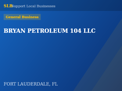 BRYAN PETROLEUM 104 LLC — General Business in FORT LAUDERDALE, FL