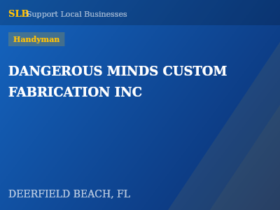 DANGEROUS MINDS CUSTOM FABRICATION INC — Handyman in DEERFIELD BEACH, FL