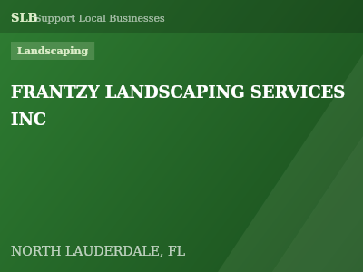 FRANTZY LANDSCAPING SERVICES INC — Landscaping in NORTH LAUDERDALE, FL