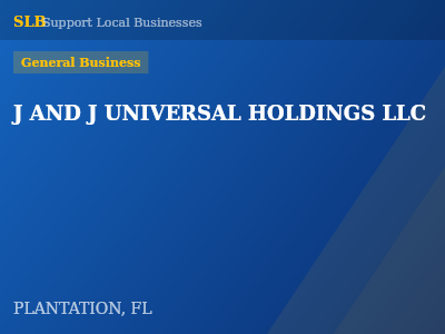 J AND J UNIVERSAL HOLDINGS LLC — General Business in PLANTATION, FL