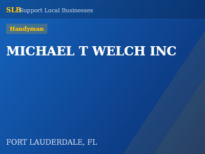 MICHAEL T WELCH INC — Handyman in FORT LAUDERDALE, FL