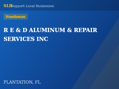 R E & D ALUMINUM & REPAIR SERVICES INC — Handyman in PLANTATION, FL