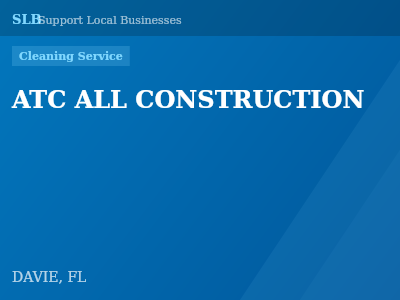 ATC ALL CONSTRUCTION — Cleaning Service in DAVIE, FL