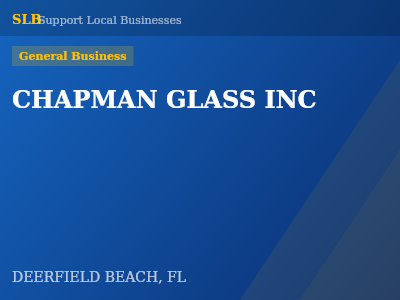 CHAPMAN GLASS INC — General Business in DEERFIELD BEACH, FL