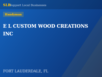 E L CUSTOM WOOD CREATIONS INC — Handyman in FORT LAUDERDALE, FL