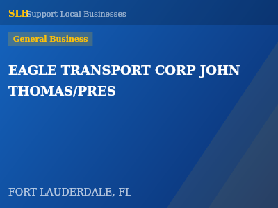 EAGLE TRANSPORT CORP JOHN THOMAS/PRES — General Business in FORT LAUDERDALE, FL
