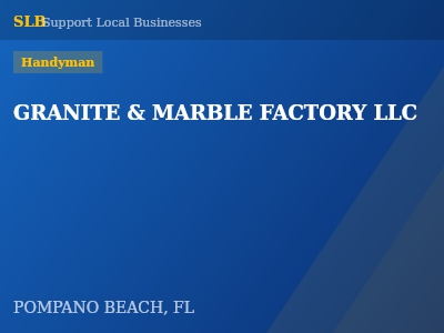 GRANITE & MARBLE FACTORY LLC — Handyman in POMPANO BEACH, FL