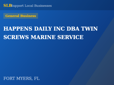 HAPPENS DAILY INC DBA TWIN SCREWS MARINE SERVICE — General Business in FORT MYERS, FL