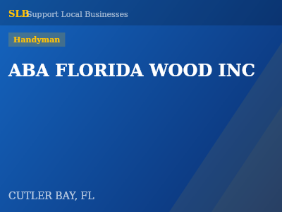 ABA FLORIDA WOOD INC — Handyman in CUTLER BAY, FL