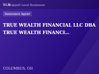 TRUE WEALTH FINANCIAL LLC DBA TRUE WEALTH FINANCIAL LIFE AND HEALTH INSURANCE LLC — Insurance Agent in COLUMBUS, OH