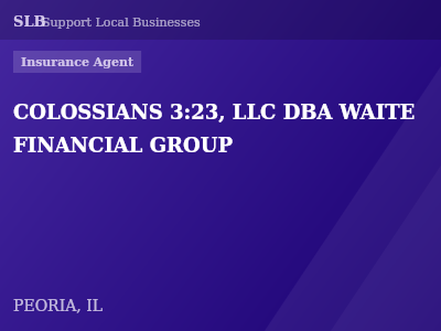COLOSSIANS 3:23, LLC DBA WAITE FINANCIAL GROUP — Insurance Agent in PEORIA, IL