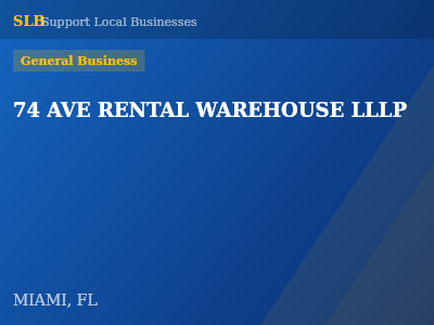 74 AVE RENTAL WAREHOUSE LLLP — General Business in MIAMI, FL