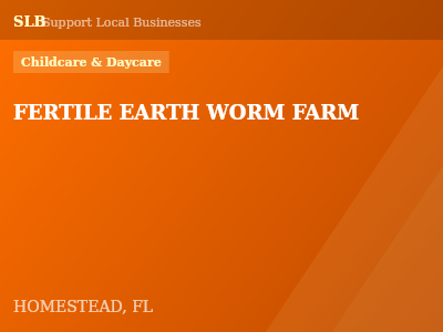 FERTILE EARTH WORM FARM — Childcare & Daycare in HOMESTEAD, FL