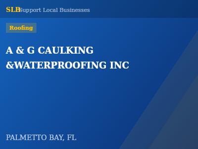 A & G CAULKING &WATERPROOFING INC — Roofing in PALMETTO BAY, FL